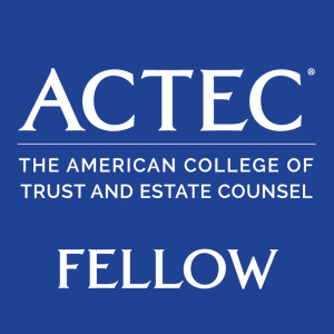 ACTEC The American College of Trust and Estate Counsel | Fellow